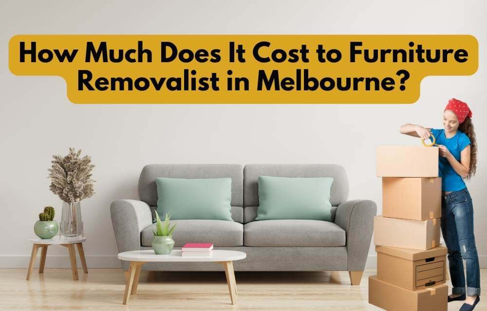 How Much Does It Cost to Furniture Removalist in Melbourne?